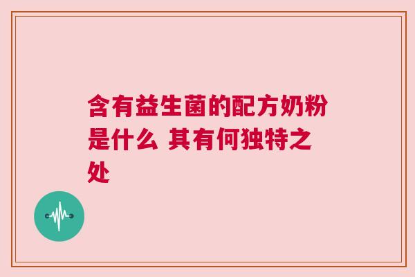 含有益生菌的配方奶粉是什么 其有何独特之处