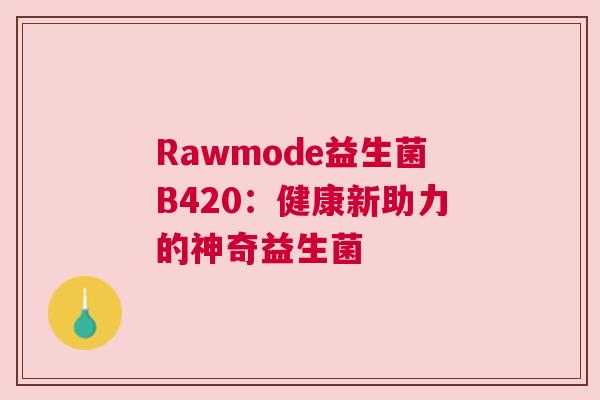 Rawmode益生菌B420：健康新助力的神奇益生菌