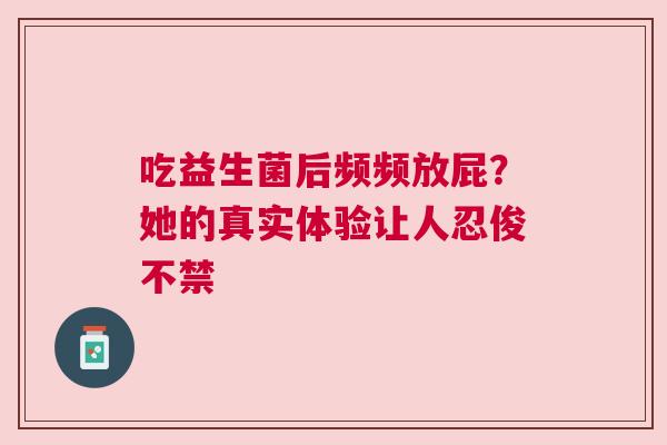 吃益生菌后频频放屁？她的真实体验让人忍俊不禁