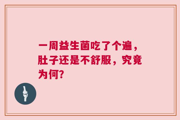 一周益生菌吃了个遍，肚子还是不舒服，究竟为何？