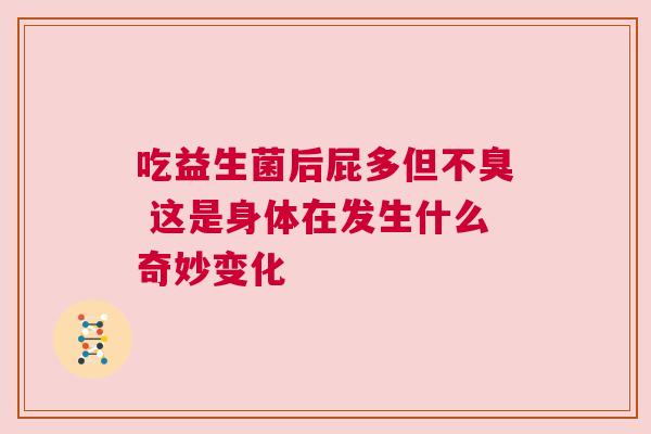 吃益生菌后屁多但不臭 这是身体在发生什么奇妙变化