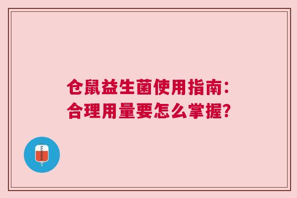 仓鼠益生菌使用指南：合理用量要怎么掌握？