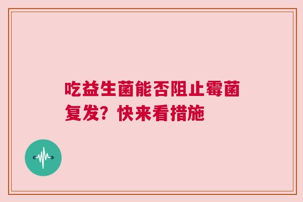吃益生菌能否阻止霉菌复发？快来看措施