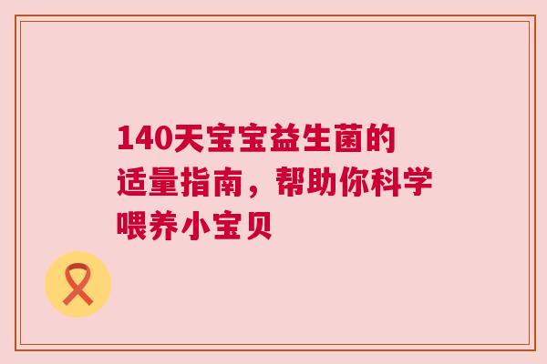 140天宝宝益生菌的适量指南，帮助你科学喂养小宝贝