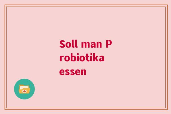 Soll man Probiotika essen