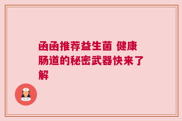 函函推荐益生菌 健康肠道的秘密武器快来了解