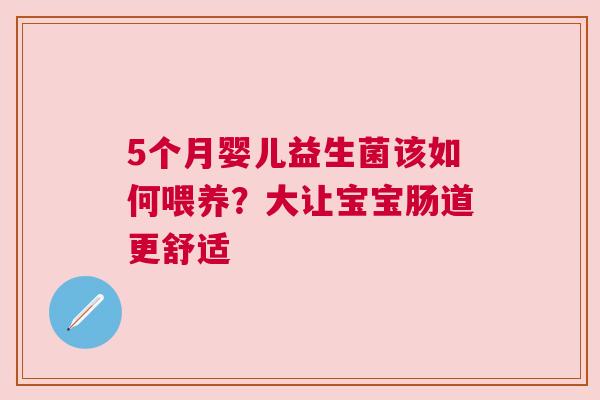 5个月婴儿益生菌该如何喂养？大让宝宝肠道更舒适