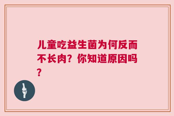 儿童吃益生菌为何反而不长肉？你知道原因吗？