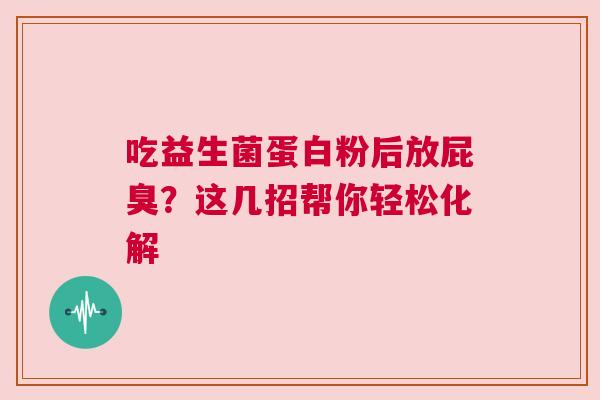 吃益生菌蛋白粉后放屁臭？这几招帮你轻松化解