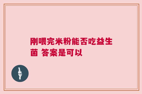 刚喂完米粉能否吃益生菌 答案是可以