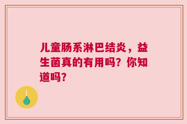 儿童肠系淋巴结炎，益生菌真的有用吗？你知道吗？