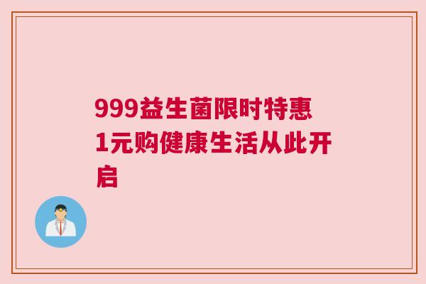 999益生菌限时特惠1元购健康生活从此开启