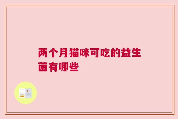 两个月猫咪可吃的益生菌有哪些