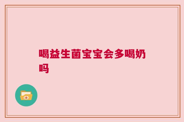 喝益生菌宝宝会多喝奶吗