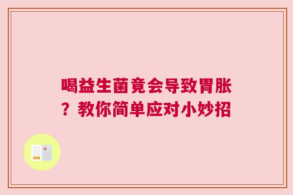 喝益生菌竟会导致胃胀？教你简单应对小妙招
