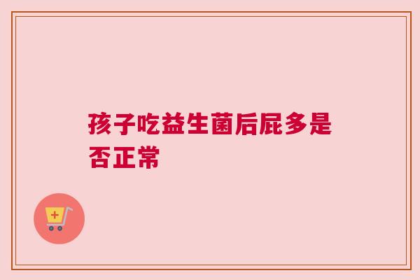 孩子吃益生菌后屁多是否正常