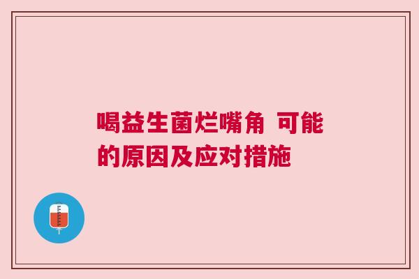 喝益生菌烂嘴角 可能的原因及应对措施
