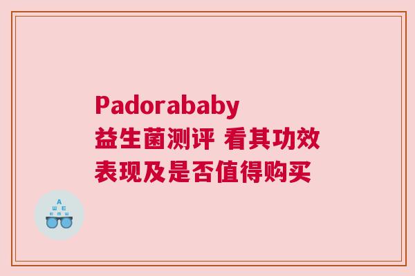 Padorababy益生菌测评 看其功效表现及是否值得购买