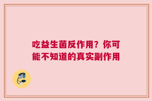 吃益生菌反作用？你可能不知道的真实副作用