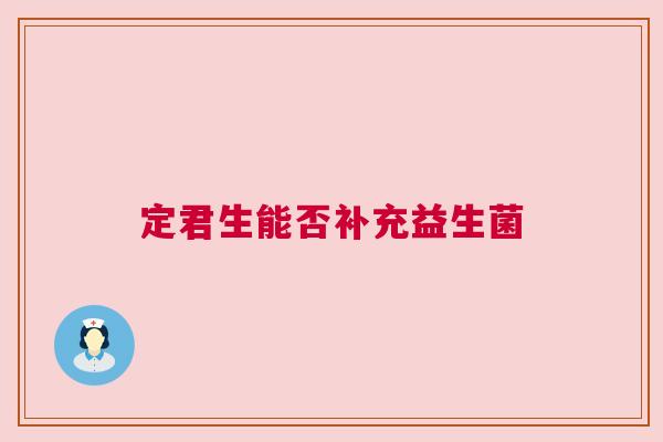 定君生能否补充益生菌