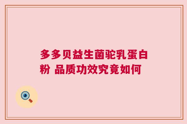 多多贝益生菌驼乳蛋白粉 品质功效究竟如何