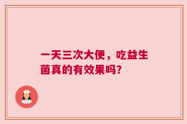 一天三次大便，吃益生菌真的有效果吗？