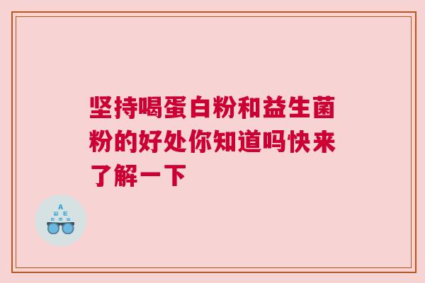 坚持喝蛋白粉和益生菌粉的好处你知道吗快来了解一下