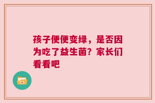 孩子便便变绿，是否因为吃了益生菌？家长们看看吧