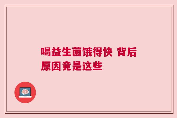 喝益生菌饿得快 背后原因竟是这些