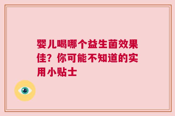 婴儿喝哪个益生菌效果佳？你可能不知道的实用小贴士