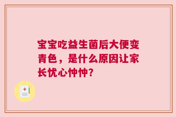 宝宝吃益生菌后大便变青色，是什么原因让家长忧心忡忡？