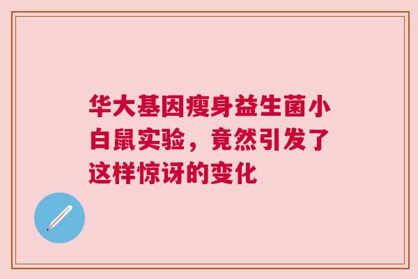 华大基因瘦身益生菌小白鼠实验，竟然引发了这样惊讶的变化