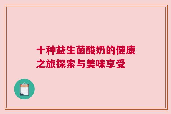 十种益生菌酸奶的健康之旅探索与美味享受