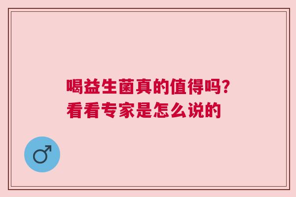 喝益生菌真的值得吗？看看专家是怎么说的