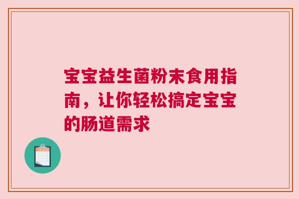 宝宝益生菌粉末食用指南，让你轻松搞定宝宝的肠道需求