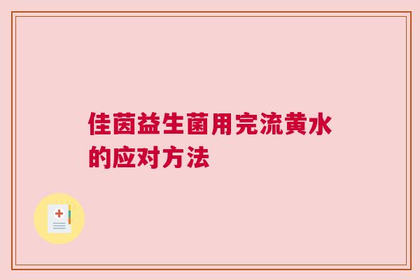 佳茵益生菌用完流黄水的应对方法