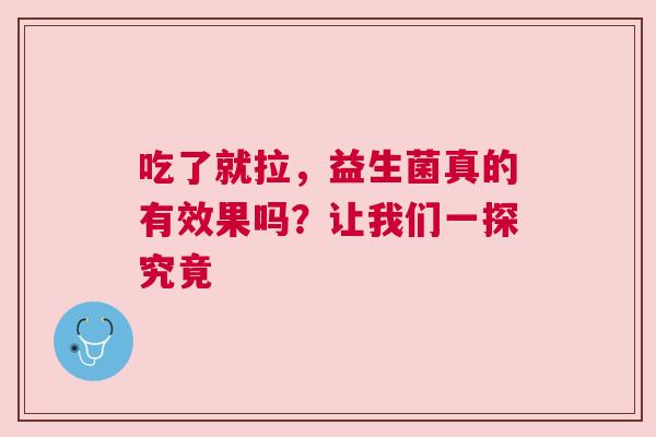 吃了就拉，益生菌真的有效果吗？让我们一探究竟
