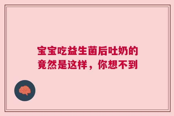 宝宝吃益生菌后吐奶的竟然是这样，你想不到