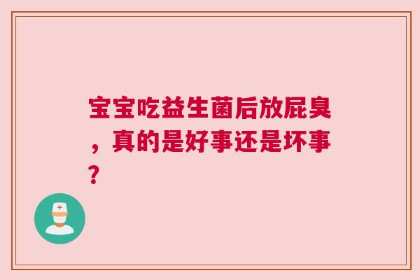 宝宝吃益生菌后放屁臭，真的是好事还是坏事？