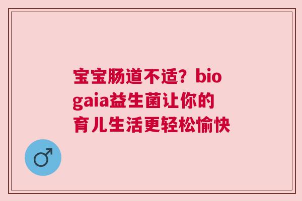 宝宝肠道不适？biogaia益生菌让你的育儿生活更轻松愉快