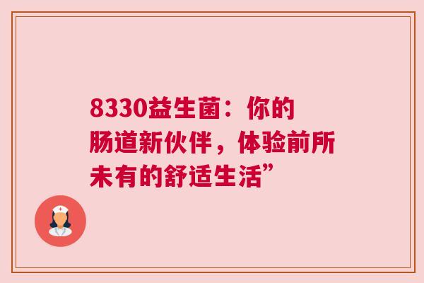 8330益生菌：你的肠道新伙伴，体验前所未有的舒适生活”