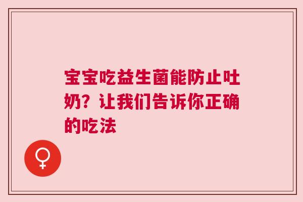 宝宝吃益生菌能防止吐奶？让我们告诉你正确的吃法