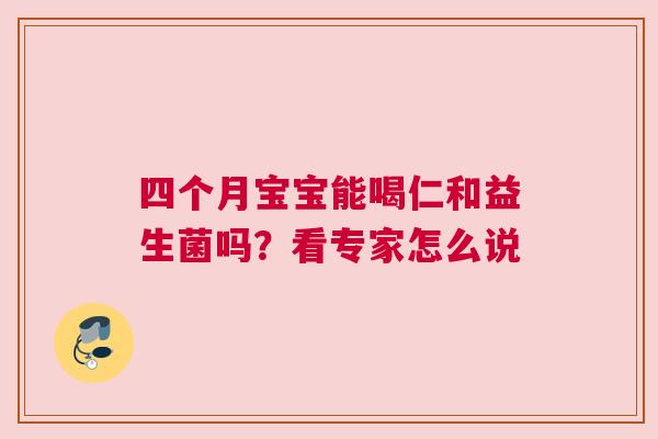 四个月宝宝能喝仁和益生菌吗？看专家怎么说