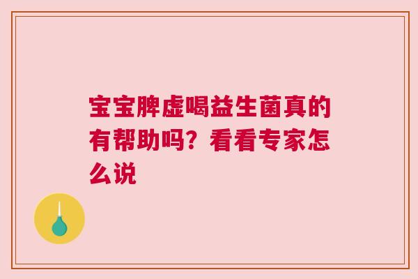 宝宝脾虚喝益生菌真的有帮助吗？看看专家怎么说