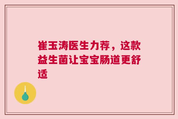 崔玉涛医生力荐，这款益生菌让宝宝肠道更舒适