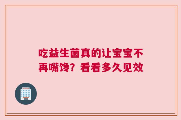 吃益生菌真的让宝宝不再嘴馋？看看多久见效