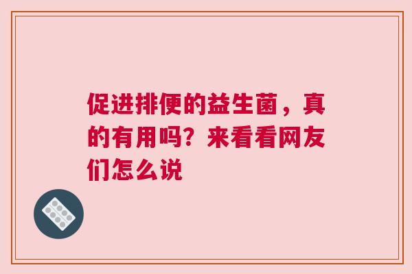 促进排便的益生菌，真的有用吗？来看看网友们怎么说