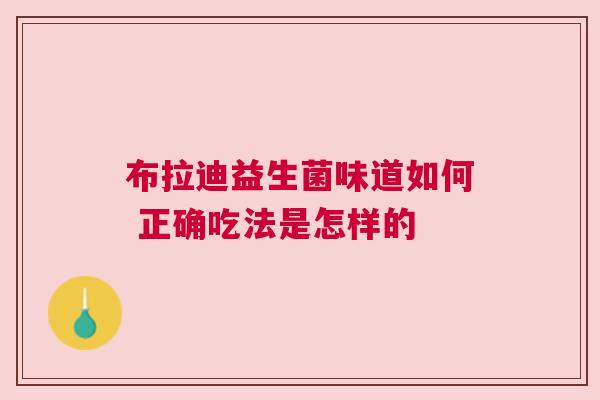 布拉迪益生菌味道如何 正确吃法是怎样的