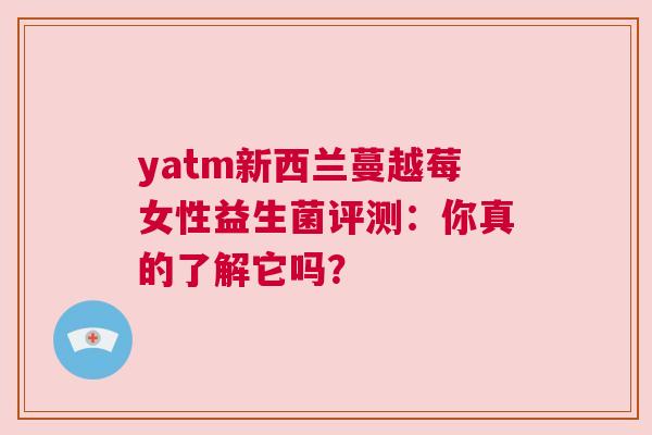 yatm新西兰蔓越莓女性益生菌评测：你真的了解它吗？