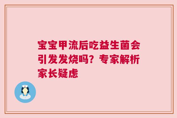 宝宝甲流后吃益生菌会引发发烧吗？专家解析家长疑虑